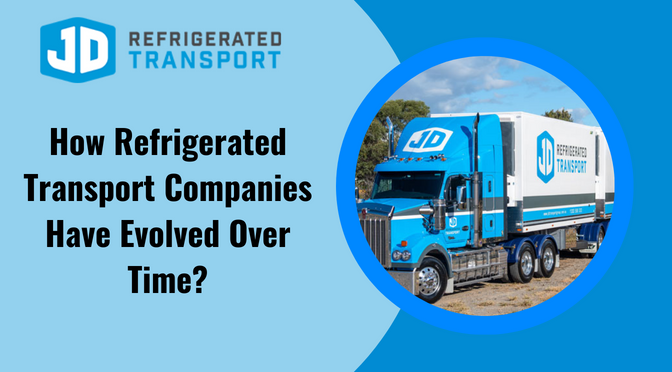 How Refrigerated Transport Companies Have Evolved Over Time?