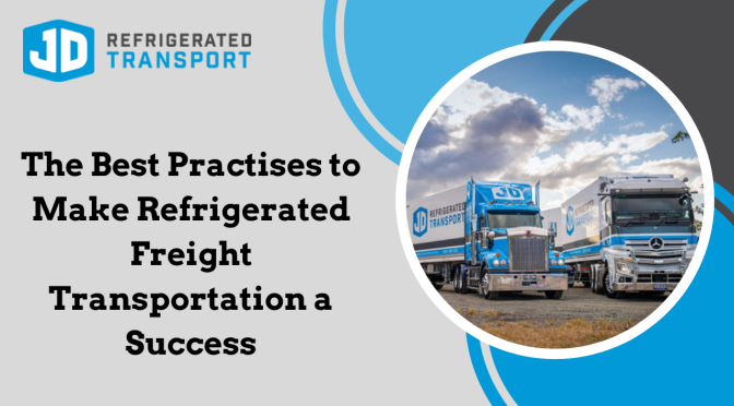 The Best Practises to Make Refrigerated Freight Transportation a Success